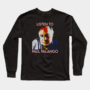 LISTEN TO PAUL PALANGO Long Sleeve T-Shirt